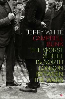 Campbell Bunk: The Worst Street in North London Between the Wars - Jerry White - cover