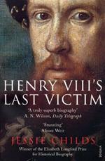 Henry VIII's Last Victim: The Life and Times of Henry Howard, Earl of Surrey