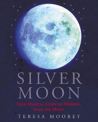 Silver Moon: Your magical guide to working with the moon - Teresa Dellbridge - cover