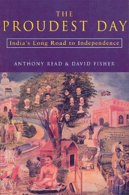 The Proudest Day: India's Long Road to Independencre - Anthony Read,David Fisher - cover