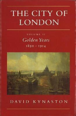 The City Of London Volume 2: Golden Years 1890-1914 - David Kynaston - cover