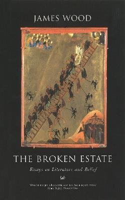 The Broken Estate: Essays on Literature and Belief - James Wood - cover