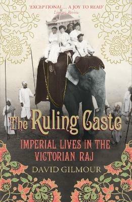 The Ruling Caste: Imperial Lives in the Victorian Raj - David Gilmour - cover