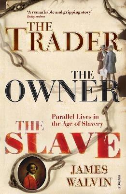 The Trader, The Owner, The Slave: Parallel Lives in the Age of Slavery - James Walvin - cover