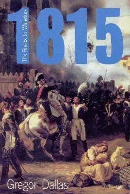 1815: The Roads to Waterloo - Gregor Dallas - cover