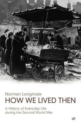 How We Lived Then: History of Everyday Life During the Second World War, A - Norman Longmate - cover
