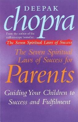 The Seven Spiritual Laws Of Success For Parents: Guiding your Children to success and Fulfilment - Deepak Chopra - cover