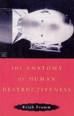 The Anatomy Of Human Destructiveness - Erich Fromm - cover