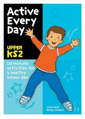 Active Every Day: Upper Key Stage 2 - Linda Kelly,Wendy Seward - cover