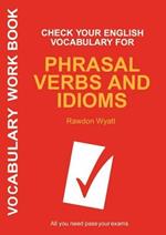 Check Your English Vocabulary for Phrasal Verbs and Idioms: All you need to pass your exams.