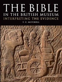 The Bible in the British Museum: Interpreting the Evidence - T. C. Mitchell  - Libro in lingua inglese - British Museum Press - | IBS