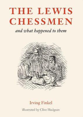 The Lewis Chessmen: and what happened to them - Irving Finkel - cover