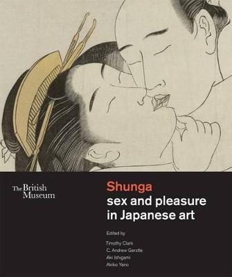 Shunga: Sex and Pleasure in Japanese Art - C. Andrew Gerstle,Aki Ishigami,Akiko Yano - cover
