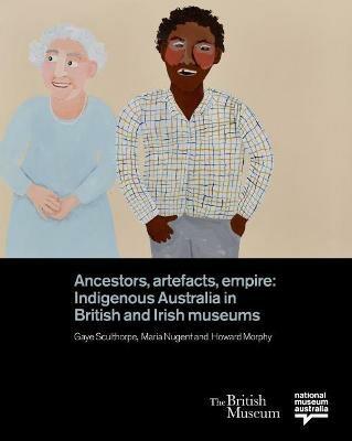 Ancestors, Artefacts, Empire: Indigenous Australia in British and Irish Museums - cover