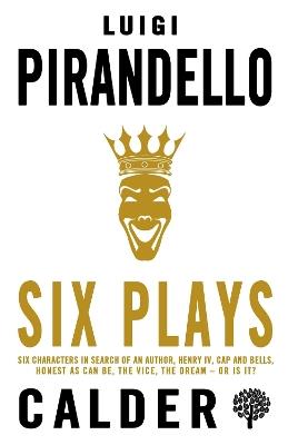 Six Plays: Six Characters in Search of an Author, Henry IV, Caps and Bells, Right You Are (if You Think You Are), The Jar, The Patent - Luigi Pirandello - cover