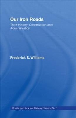 Our Iron Roads: Their History, Construction and Administraton - F.S. Williams - cover