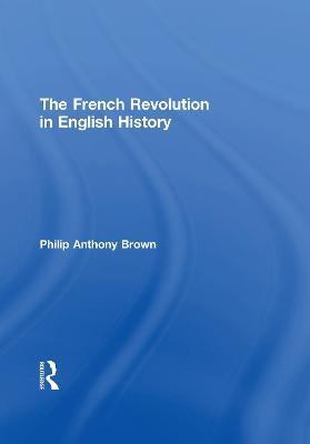 The French Revolution in English History - Philip Anthony Brown - cover