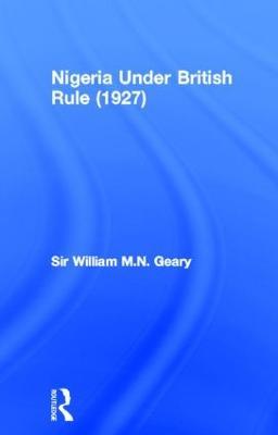 Nigeria Under British Rule (1927) - Sir William M.N. Geary - cover