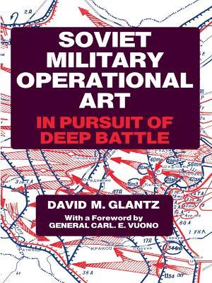 Soviet Military Operational Art: In Pursuit of Deep Battle - Colonel David M. Glantz - cover