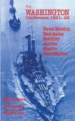 The Washington Conference, 1921-22: Naval Rivalry, East Asian Stability and the Road to Pearl Harbor - cover
