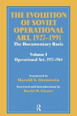 The Evolution of Soviet Operational Art, 1927-1991: The Documentary Basis: Volume 1 (Operational Art 1927-1964) - David M. Glantz,Harold S. Orenstein - cover