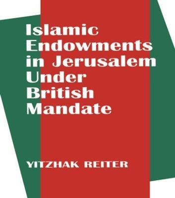 Islamic Endowments in Jerusalem Under British Mandate - Yitzhak Reiter - cover