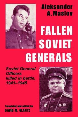 Fallen Soviet Generals: Soviet General Officers Killed in Battle, 1941-1945 - Aleksander A. Maslov - cover