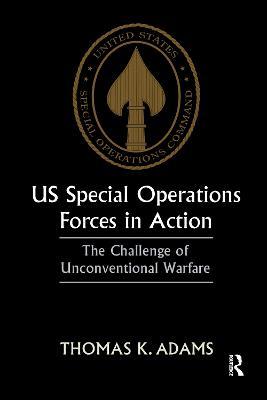 US Special Operations Forces in Action: The Challenge of Unconventional Warfare - Thomas K. Adams - cover