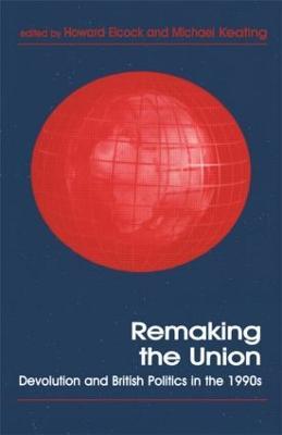 Remaking the Union: Devolution and British Politics in the 1990s - cover