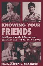 Knowing Your Friends: Intelligence Inside Alliances and Coalitions from 1914 to the Cold War