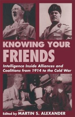 Knowing Your Friends: Intelligence Inside Alliances and Coalitions from 1914 to the Cold War - cover