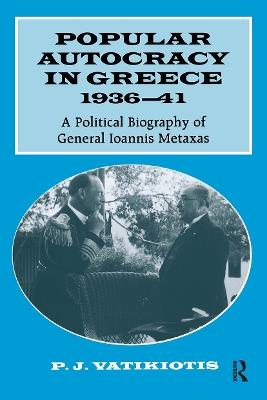 Popular Autocracy in Greece, 1936-1941: A Political Biography of General Ioannis Metaxas - cover