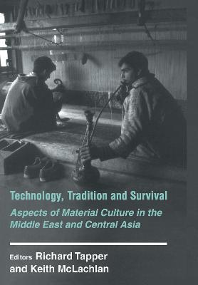 Technology, Tradition and Survival: Aspects of Material Culture in the Middle East and Central Asia - Richard Tapper,Keith McLachlan - cover