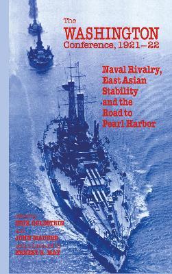 The Washington Conference, 1921-22: Naval Rivalry, East Asian Stability and the Road to Pearl Harbor - cover