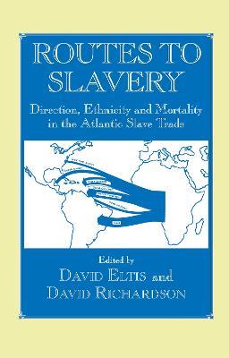 Routes to Slavery: Direction, Ethnicity and Mortality in the Transatlantic Slave Trade - cover