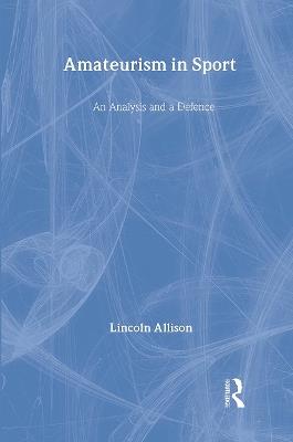 Amateurism in Sport: An Analysis and Defence - Lincoln Allison - cover