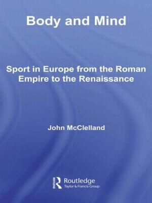 Body and Mind: Sport in Europe from the Roman Empire to the Renaissance - John McClelland - cover