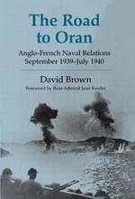 The Road to Oran: Anglo-French Naval Relations, September 1939-July 1940