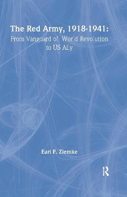 The Red Army, 1918-1941: From Vanguard of World Revolution to America's Ally - Earl F Ziemke - cover
