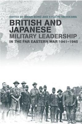British and Japanese Military Leadership in the Far Eastern War, 1941-45 - cover