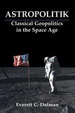 Astropolitik: Classical Geopolitics in the Space Age