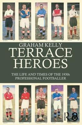 Terrace Heroes: The Life and Times of the 1930s Professional Footballer - Graham Kelly - cover