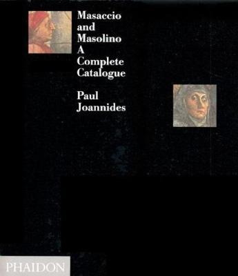 Masaccio and Masolino. A complete catalogue - Paul Joannides - copertina