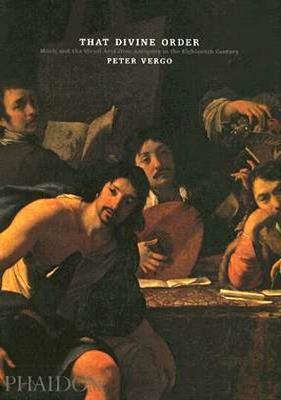 That Divine Order. Music and visual arts from antiquity to the eighteenth century - Peter Vergo - copertina