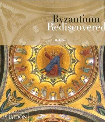 Byzantium rediscovered. Ediz. illustrata - J. B. Bullen - copertina