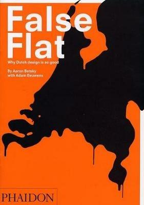False flat. Why dutch design is so good - Aaron Betsky,Adam Eeuwens - copertina