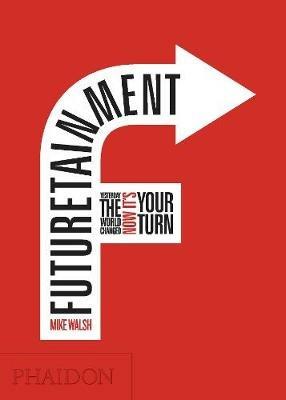 Futuretainment. Yesterday the world changed, now it's your turn - Mike Walsh - copertina