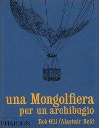 Una mongolfiera per un archibugio - Bob Gill,Alaistar Reid - copertina