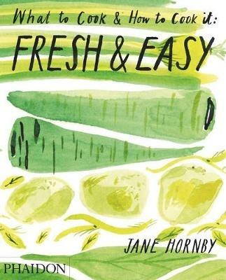 Fresh & easy. What to cook and how to cook it - Jane Hornby - copertina