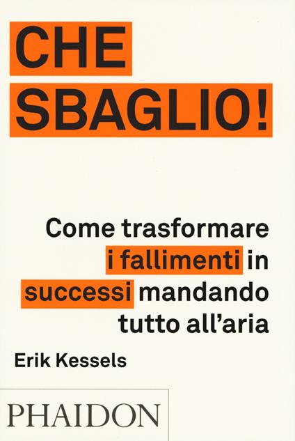 Che sbaglio! Come trasformare i fallimenti in successi mandando tutto all'aria. Ediz. a colori - Erik Kessels - copertina